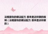 法棍面包的做法配方 原来是这样做的视频（法棍面包的做法配方 原来是这样做的）