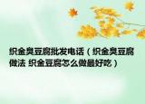 织金臭豆腐批发电话（织金臭豆腐做法 织金豆腐怎么做最好吃）