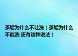 茶垢为什么不让洗（茶垢为什么不能洗 还有这种说法）