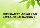 现代名图天窗关不上怎么办（名图天窗关不上怎么办 有人知道吗）