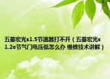 五菱宏光s1.5节温器打不开（五菱宏光s1.2e节气门电压低怎么办 维修技术讲解）