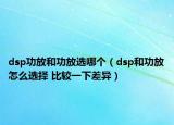 dsp功放和功放选哪个（dsp和功放怎么选择 比较一下差异）