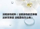 法棍面包配料（法棍面包的正宗做法家常菜谱 法棍面包怎么做）