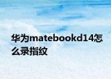 华为matebookd14怎么录指纹