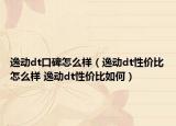 逸动dt口碑怎么样（逸动dt性价比怎么样 逸动dt性价比如何）