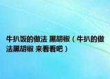 牛扒饭的做法 黑胡椒（牛扒的做法黑胡椒 来看看吧）