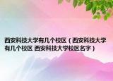 西安科技大学有几个校区（西安科技大学有几个校区 西安科技大学校区名字）