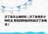 沙丁鱼怎么做好吃（沙丁鱼有多少种吃法 教你四种超好吃的沙丁鱼做法）