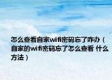 怎么查看自家wifi密码忘了咋办（自家的wifi密码忘了怎么查看 什么方法）