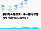 撒网开头的织法（手织撒网怎样开头 织撒网怎样起头）