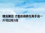 醋泡黑豆 才是低调养生高手泡一斤可以吃3月