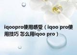 iqoopro使用感受（iqoo pro使用技巧 怎么用iqoo pro）