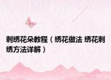 刺绣花朵教程（绣花做法 绣花刺绣方法详解）