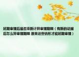 延期审理后是否重新计算审理期限（有新的证据后怎么算审理期限 原来这些情形才能延期审理）