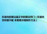 东坡肉的做法最正宗的做法窍门（东坡肉怎样做不腻 来看看详细制作方法）