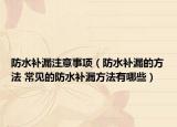 防水补漏注意事项（防水补漏的方法 常见的防水补漏方法有哪些）