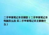二手苹果笔记本买哪款（二手苹果笔记本电脑怎么选 买二手苹果笔记本主要看什么）