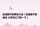 扯面臊子的做法大全（扯面臊子的做法 大家可以了解一下）