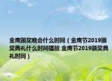 金鹰颁奖晚会什么时间（金鹰节2019颁奖典礼什么时间播放 金鹰节2019颁奖典礼时间）