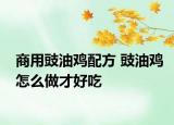 商用豉油鸡配方 豉油鸡怎么做才好吃