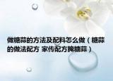 做糖蒜的方法及配料怎么做（糖蒜的做法配方 家传配方腌糖蒜）