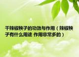 干辣椒秧子的功效与作用（辣椒秧子有什么用途 作用非常多的）