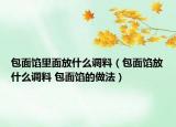 包面馅里面放什么调料（包面馅放什么调料 包面馅的做法）