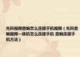 先科视频音响怎么连接手机视频（先科音响视频一体机怎么连接手机 音响连接手机方法）
