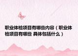 职业体检项目有哪些内容（职业体检项目有哪些 具体包括什么）