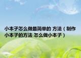小本子怎么做最简单的 方法（制作小本子的方法 怎么做小本子）