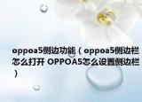 oppoa5侧边功能（oppoa5侧边栏怎么打开 OPPOA5怎么设置侧边栏）