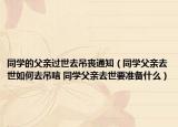 同学的父亲过世去吊丧通知（同学父亲去世如何去吊唁 同学父亲去世要准备什么）