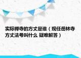 实际禅寺的方丈是谁（现任岳林寺方丈法号叫什么 疑难解答）