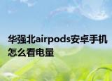 华强北airpods安卓手机怎么看电量