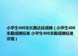 小学生400米长跑达标成绩（小学生400米跑成绩标准 小学生400米跑成绩标准详情）