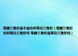 等腰三角形是不是也叫等边三角形（等腰三角形也叫等边三角形吗 等腰三角形是等边三角形吗）