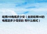 哈弗H6电瓶多少安（全新哈弗h6的电瓶是多少毫安的 有什么模式）