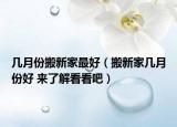 几月份搬新家最好（搬新家几月份好 来了解看看吧）