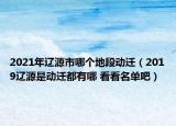 2021年辽源市哪个地段动迁（2019辽源是动迁都有哪 看看名单吧）