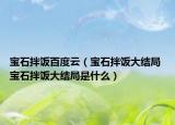 宝石拌饭百度云（宝石拌饭大结局 宝石拌饭大结局是什么）