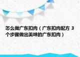 怎么做广东扣肉（广东扣肉配方 3个步骤做出美味的广东扣肉）