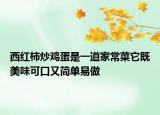 西红柿炒鸡蛋是一道家常菜它既美味可口又简单易做