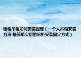 橱柜吊柜如何安装固定（一个人吊柜安装方法 最简单实用的吊柜安装固定方式）