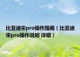 比亚迪宋pro操作指南（比亚迪宋pro操作说明 详细）