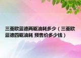 三菱欧蓝德两驱油耗多少（三菱欧蓝德四驱油耗 预售价多少钱）