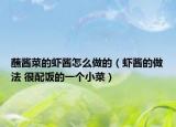 蘸酱菜的虾酱怎么做的（虾酱的做法 很配饭的一个小菜）