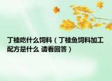 丁桂吃什么饲料（丁桂鱼饲料加工配方是什么 请看回答）