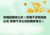 双缝的距离公式（双缝干涉实验的公式 双缝干涉公式的具体意义）