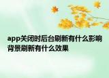 app关闭时后台刷新有什么影响背景刷新有什么效果