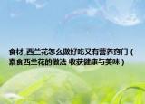 食材_西兰花怎么做好吃又有营养窍门（素食西兰花的做法 收获健康与美味）
